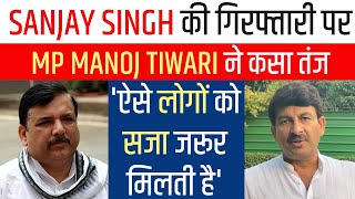 MP Sanjay Singh की गिरफ्तारी पर MP Manoj Tiwari ने कसा तंज, 'ऐसे लोगों को सजा जरूर मिलती है'