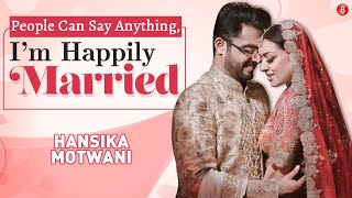 Hansika Motwani on marrying Sohael, receiving hate, dealing with negativity & being an outsider
