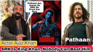 Ajaz Khan-SRK Ne Pathaan Aur Jawan Se Ye Proof Kar Diya Hai Ki SRK Is King Khan &Nobody Can Beat Him