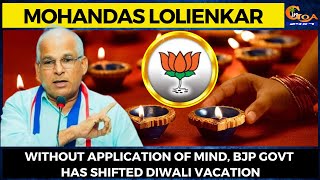 Without application of mind, BJP Govt has shifted Diwali Vacation: GFP Gen Sec Mohandas Lolienkar