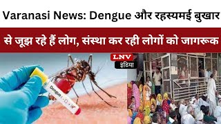 Varanasi News: Dengue और रहस्यमई बुखार से जूझ रहे हैं लोग, संस्था कर रही लोगों को जागरूक
