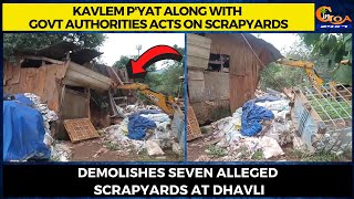 Kavlem p'yat along with Govt authorities acts on scrapyards, Demolishes seven alleged scrapyards
