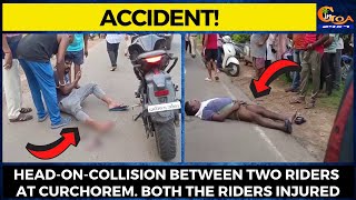 #Accident! Head-on-collision between two riders at Curchorem. Both the riders injured