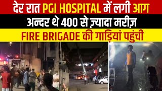 देर रात PGI Hospital में लगी आग, अन्दर थे 400 से ज़्यादा मरीज़, Fire Brigade की गाड़ियां पहुंची