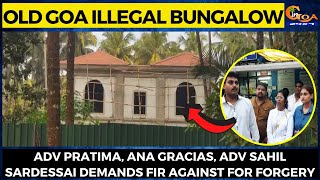 Old Goa Illegal Bungalow- Adv Pratima, Ana Gracias, Adv Sahil demands FIR against for forgery