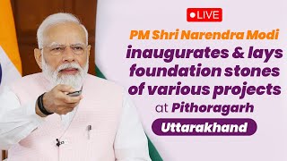 LIVE: PM Modi inaugurates & lays foundation stones of various projects at Pithoragarh, Uttarakhand