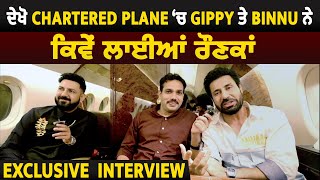 Exclusive interview : ਦੇਖੋ Chartered Plane ‘ਚ Gippy ਤੇ Binnu ਨੇ ਕਿਵੇਂ ਲਾਈਆਂ ਰੌਣਕਾਂ