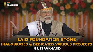 PM Modi lays foundation stone/inaugurates & /dedicates various projects, Uttrakhand