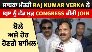 ਸਾਬਕਾ ਮੰਤਰੀ Raj Kumar Verka ਨੇ BJP ਨੂੰ ਛੱਡ ਮੁੜ Congress ਕੀਤੀ Join, ਬੋਲੇ ਅਜੇ ਹੋਰ ਹੋਣਗੇ ਸ਼ਾਮਿਲ