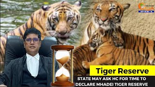 State may ask HC for time to declare Mhadei tiger reserve