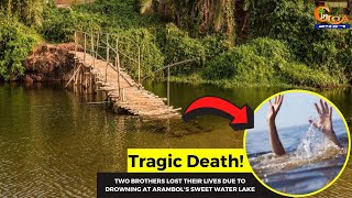 #TragicDeath!  Two brothers lost their lives due to drowning at Arambol's sweet water lake