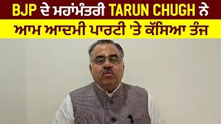BJP ਦੇ ਮਹਾਂਮੰਤਰੀ Tarun Chugh ਨੇ ਆਮ ਆਦਮੀ ਪਾਰਟੀ 'ਤੇ ਕੱਸਿਆ ਤੰਜ