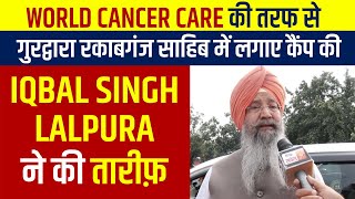 World Cancer Care की तरफ से गुरद्वारा रकाबगंज साहिब में लगाए कैंप की Iqbal Singh Lalpura ने की तारीफ़