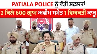Patiala Police ਨੂੰ ਵੱਡੀ ਸਫ਼ਲਤਾਂ, 2 ਕਿਲੋ 600 ਗ੍ਰਾਮ ਅਫੀਮ ਸਮੇਤ 1 ਵਿਅਕਤੀ ਕਾਬੂ