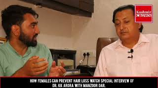 How Females  Can Prevent Hair Loss Watch Special Interview of Dr. Kk Arora With Manzoor Dar.