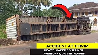 #Accident at Thivim- Heavy loaded container overturns, driver injured
