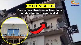 #HotelSealed! Four-storey structure in Arambol's no-development zone sealed