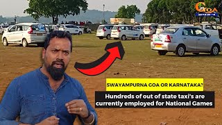 Swayampurna Goa or Karnataka? Hundreds of out of state taxi's are currently employed for Ntl Games