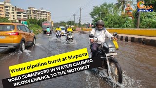 Water pipeline burst at Mapusa. Road submerged in water causing inconvenience to the motorist