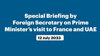 Special Briefing by Foreign Secretary on Prime Minister’s visit to France and UAE (July 12, 2023)