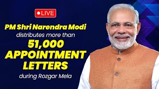 LIVE: PM Shri Narendra Modi distributes more than 51,000 Appointment letters during Rozgar Mela
