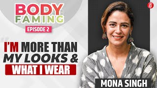 Mona Singh on dealing with body image issue, self doubt & being more than her looks | BodyFaming Ep2