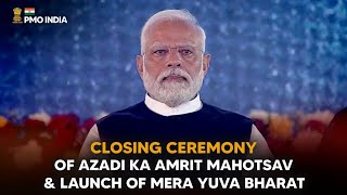 PM Modi at Closing Ceremony of Azadi ka Amrit Mahotsav & Launch of Mera Yuva Bharat