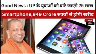 Good News : UP के युवाओं को बांटे जाएंगे 25 लाख Smartphone,949 Crore रुपयों से होगी खरीद