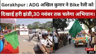 Gorakhpur : ADG अखिल कुमार ने Bike रैली को दिखाई हरी झंडी,30 नवंबर तक चलेगा अभियान।
