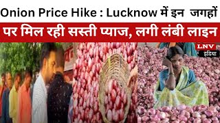 Onion Price Hike : Lucknow  में इन 13 जगहों पर मिल रही सस्ती प्याज, लगी लंबी लाइन