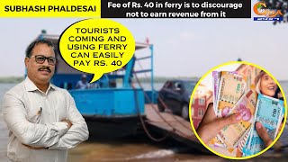Fee of Rs. 40 in ferry is to discourage not to earn revenue from it: Subhash Phaldesai