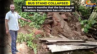 Its been 4 months that the bus stop at Dhadem-Sanvordem has collapsed!