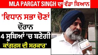 Exclusive: MLA Pargat Singh ਦਾ ਵੱਡਾ ਬਿਆਨ 'ਵਿਧਾਨ ਸਭਾ ਚੋਣਾਂ ਦੌਰਾਨ 4 ਸੂਬਿਆਂ 'ਚ ਬਣੇਗੀ ਕਾਂਗਰਸ ਦੀ ਸਰਕਾਰ'