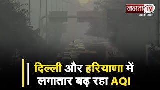 प्रदूषण की मार: Delhi-Haryana में प्रतिदिन बढ़ रहा AQI, लोग परेशान | Janta Tv