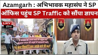 Azamgarh : अभिभावक महासंघ ने SP ऑफिस पहुंच SP Traffic को सौंपा ज्ञापन