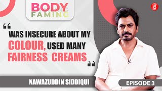 Nawazuddin Siddiqui on battling colour-shaming, insecurity, unconventional hero tag | BodyFaming Ep3