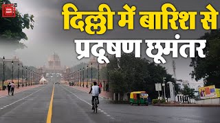 दिल्ली में बारिश से प्रदूषण छूमंतर, हवा साफ न हुई तो बढ़ सकती हैं मुश्किलें | Delhi Air Pollution