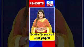 दिवाली के दिन उत्तराखंड में बड़ा हादसा #dblive #shortvideo #Uttarakhand #shorts #breakingnews