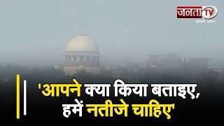 प्रदूषण पर सुनवाई: SC ने दिल्ली सरकार को लगाई कड़ी फटकार, कहा- आपने क्या किया बताइए, हमें नतीजे चाहिए