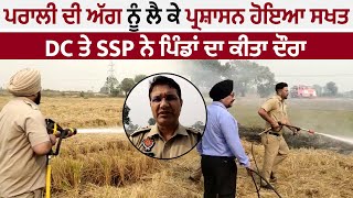 ਪਰਾਲੀ ਦੀ ਅੱਗ ਨੂੰ ਲੈ ਕੇ ਪ੍ਰਸ਼ਾਸਨ ਹੋਇਆ ਸਖਤ, DC ਤੇ SSP ਨੇ ਪਿੰਡਾਂ ਦਾ ਕੀਤਾ ਦੌਰਾ