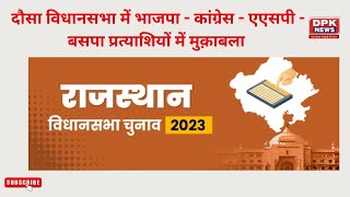 दौसा विधानसभा में भाजपा - कांग्रेस - एएसपी - बसपा प्रत्याशियों में मुक़ाबला | Rajasthan Election 2023