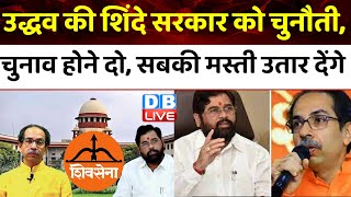 Uddhav Thackeray की शिंदे सरकार को चुनौती, Election होने दो, सबकी मस्ती उतार देंगे | #dblive