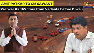 Recover Rs. 165 crore from Vedanta before Diwali. GPCC Chief Amit Patkar to CM Sawant