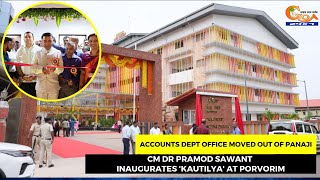 Accounts dept office moved out of Panaji- CM Dr Pramod Sawant inaugurates 'Kautilya' at Porvorim