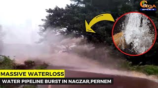 Water Pipeline Burst in Nagzar,Pernem. Causes Massive WaterLoss.