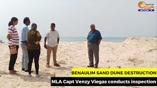 Benaulim sand dune destruction sparks #outrage. MLA Capt Venzy Viegas conducts inspection