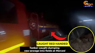 #Caught Red Handed- Tanker caught dumping raw sewage into fields at Merces!