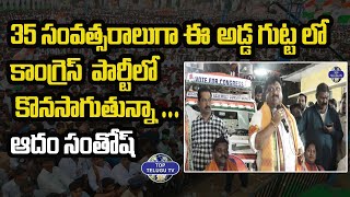 35 సంవత్సరాలుగా ఈ అడ్డ గుట్ట లో కాంగ్రెస్ పార్టీలో | MLA Candidate Adam Santhosh | Top Telugu Tv