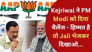 Kejriwal ने PM Modi को दिया चैलेंज - हिम्मत है तो Jail भेजकर दिखाओ...