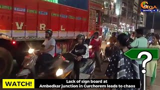 Lack of sign board at Ambedkar junction in Curchorem leads to chaos.